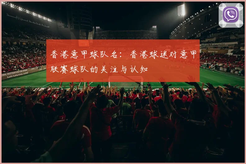 香港意甲球队名：香港球迷对意甲联赛球队的关注与认知