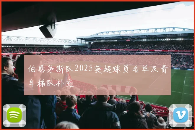 伯恩茅斯队2025英超球员名单及青年梯队补充