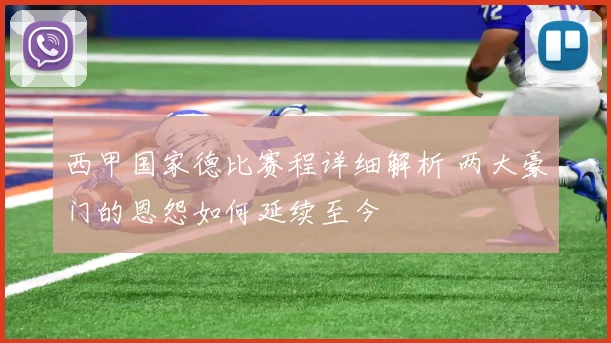 西甲国家德比赛程详细解析 两大豪门的恩怨如何延续至今