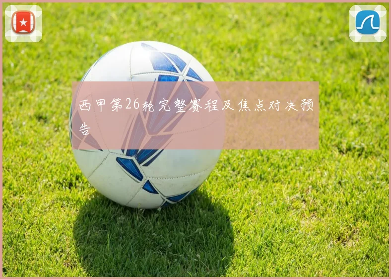 西甲第26轮完整赛程及焦点对决预告