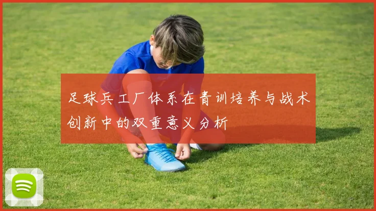 足球兵工厂体系在青训培养与战术创新中的双重意义分析